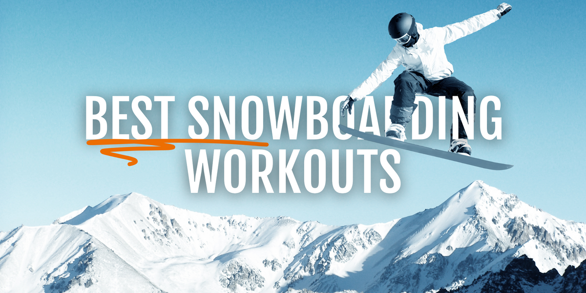Snowboard Workout: The Best Exercises You Can Do to Improve Your Snowboarding